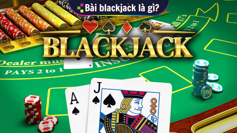 bai blackjack la gi 1 Bài blackjack là gì?