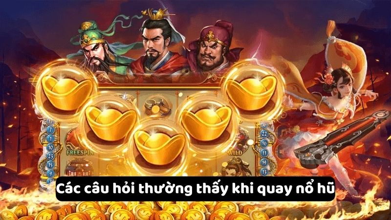 quay no hu 3 Các câu hỏi thường thấy khi quay nổ hũ